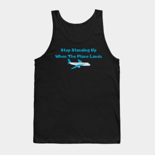 Hilarious Airplane Humor Shirt - "Stop Standing Up When The Plane Lands" Tee, Perfect Gift for Frequent Flyers & Travel Enthusiasts Tank Top